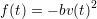             2
f(t) = &minus; bv(t)
