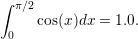 &int; &pi;∕2
     cos(x)dx = 1.0.
 0  