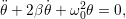 �θ + 2&beta;θ˙+ &omega;20θ = 0,
