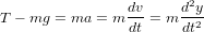                 dv     d2y
T &minus; mg = ma = m -- = m -2-
                dt     dt
