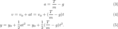                        T
                   a = m-&minus; g                      (3)
                      T
     v = v0 + at = v0 + (m-&minus; g)t                   (4)
       1  2       1 T      2
y = y0 + 2 at = y0 + 2(m &minus; g)t .                  (5)
