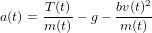                     2
a(t) = T-(t) &minus; g&minus; bv(t)
      m (t)       m(t)

