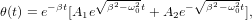              &radic; -----       &radic; -----
θ(t) = e&minus;&beta;t[A e &beta;2&minus;&omega;20t + A e&minus; &beta;2&minus; &omega;02t],
            1           2
