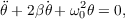 �     ˙   2
θ+ 2βθ + ω0θ = 0,
