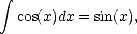  integral 
  cos(x)dx = sin(x),  