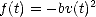            2
f(t) = - bv(t)
