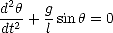 d2h  g
dt2 +-l sin h = 0
