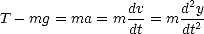                 dv     d2y
T - mg = ma =  m dt = m dt2
