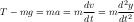                 dv     d2y
T - mg = ma = m -- = m -2-
                dt     dt
