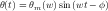 θ(t) = θm(w )sin(wt - φ )
