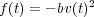 f(t) = - bv(t)2
