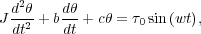  d2θ   dθ
Jdt2 + b-dt + cθ = τ0sin (wt),
