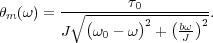 θm(ω) = -∘------τ0--------.
        J  (ω0 - ω)2 + (bω)2
                       J
