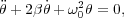 θ¨+ 2β˙θ+ ω20θ = 0,
