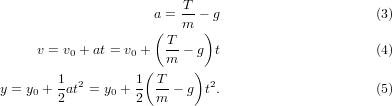                          T
                     a = m-- g                     (3)
                     ( T    )
     v = v0 + at = v0 + m-- g t                     (4)
                    (     )
y = y0 + 1at2 = y0 + 1 T - g t2.                    (5)
        2         2  m
