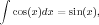 ∫
  cos(x)dx = sin(x),  