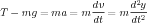                   dv-    d2y-
T - mg  = ma  = m dt = m dt2
