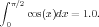 ∫ π∕2
     cos(x)dx = 1.0.
 0
