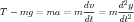                 dv     d2y
T - mg = ma = m -- = m -2-
                dt     dt
