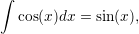 ∫
  cos(x)dx = sin(x),  