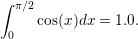 ∫ π∕2
     cos(x)dx = 1.0.
 0  