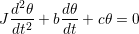  d2θ-   dθ-
Jdt2 + bdt + cθ = 0
