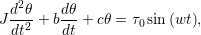   d2θ-   dθ-
J dt2 + bdt + cθ = τ0 sin(wt ),
