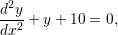  2
d-y+  y + 10 = 0,
dx2
