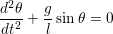 d2θ   g
--2-+ --sin θ = 0
dt    l
