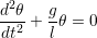 d2θ-  g-
dt2 +  lθ = 0
