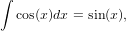 ∫
  cos(x)dx = sin(x),  