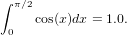 ∫
  π∕2
 0   cos(x)dx = 1.0.  