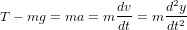                 dv     d2y
T − mg = ma = m -- = m -2-
                dt     dt
