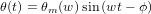 θ(t) = θm(w )sin(wt − ϕ )
