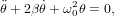      ˙   2
θ+ 2βθ + ω0θ = 0,
