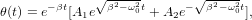              √ -----       √ -----
θ(t) = e−βt[A e β2−ω20t + A e− β2− ω02t],
            1           2
