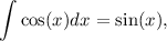 ∫
  cos(x)dx = sin(x),  