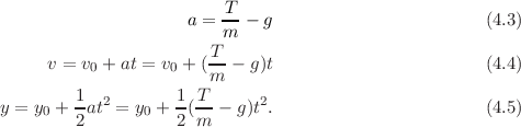                          T
                     a = m- - g                        (4.3)
                        T
     v = v0 + at = v0 + (-- g)t                        (4.4)
                        m
y = y0 + 1-at2 = y0 + 1(T - g)t2.                       (4.5)
        2           2 m
