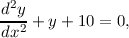  2
d-y+  y + 10 = 0,
dx2
