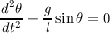 d2θ   g
--2-+ --sin θ = 0
dt    l
