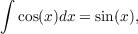 ∫
  cos(x)dx = sin(x),  