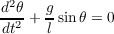 d2θ  g
--2 +- sin θ = 0
dt    l
