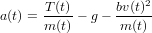       T-(t)      bv(t)2
a(t) = m (t) - g- m(t)
